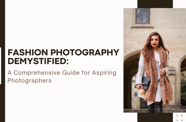 Fashion Photography Demystified: A Comprehensive Guide for Aspiring Photographers