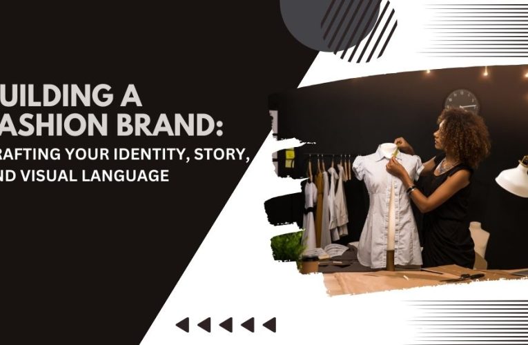 Building a Fashion Brand: Crafting Your Identity, Story, and Visual Language
