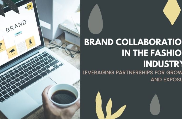 Brand Collaboration in the Fashion Industry: Leveraging Partnerships for Growth and Exposure