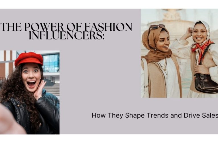 The Power of Fashion Influencers: How They Shape Trends and Drive Sales