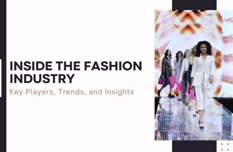 Inside the Fashion Industry: Key Players, Trends, and Insights