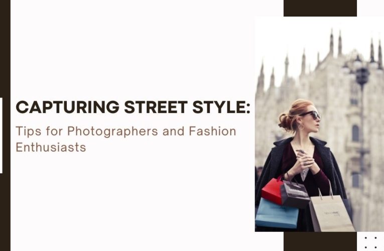 Capturing Street Style: Tips for Photographers and Fashion Enthusiasts