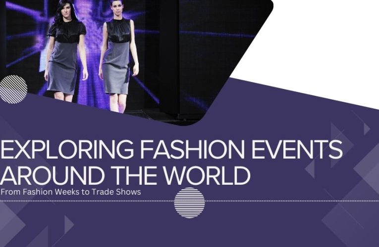 Exploring Fashion Events Around the World: From Fashion Weeks to Trade Shows