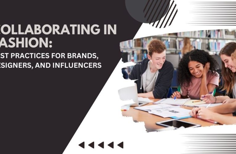 Collaborating in Fashion: Best Practices for Brands, Designers, and Influencers