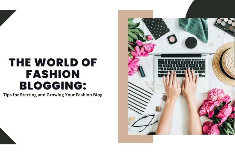 The World of Fashion Blogging: Tips for Starting and Growing Your Fashion Blog