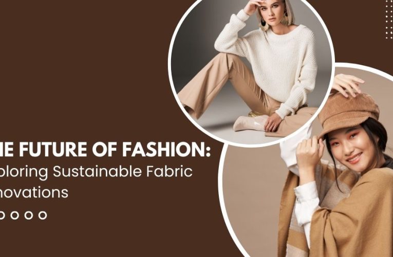 The Future of Fashion: Exploring Sustainable Fabric Innovations