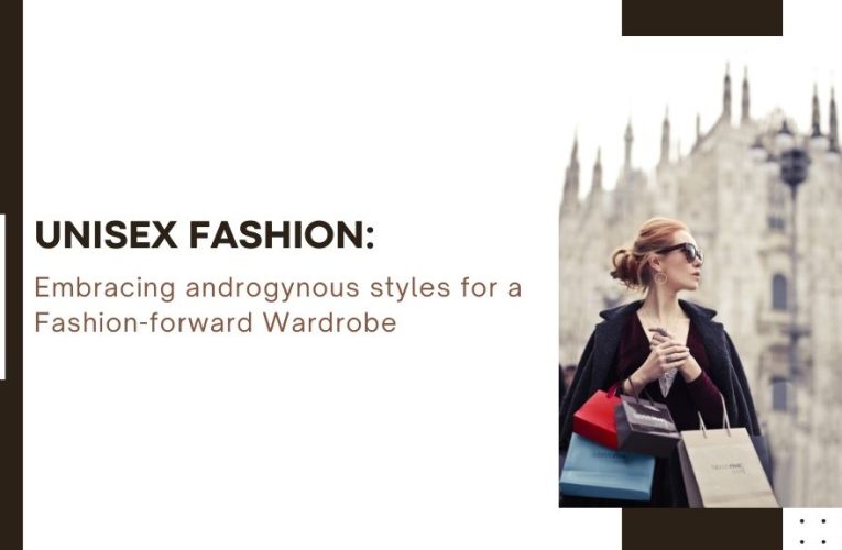 Unisex Fashion: Embracing androgynous styles for a Fashion-forward Wardrobe