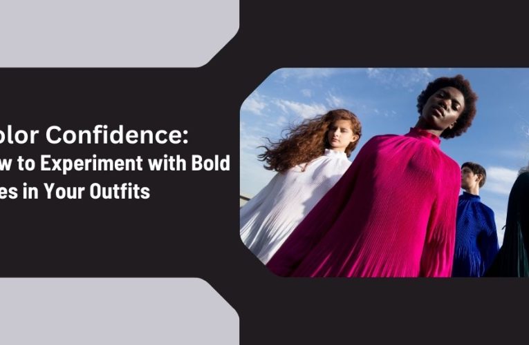 Color Confidence: How to Experiment with Bold Hues in Your Outfits