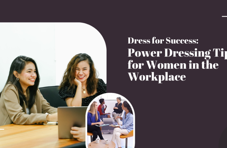 Dress for Success: Power Dressing Tips for Women in the Workplace