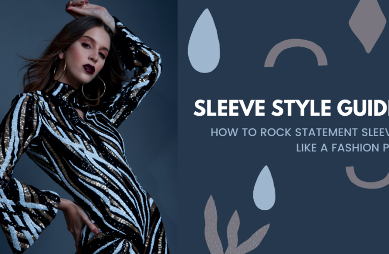 Sleeve Style Guide: How to Rock Statement Sleeves Like a Fashion Pro
