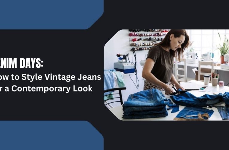 Denim Days: How to Style Vintage Jeans for a Contemporary Look