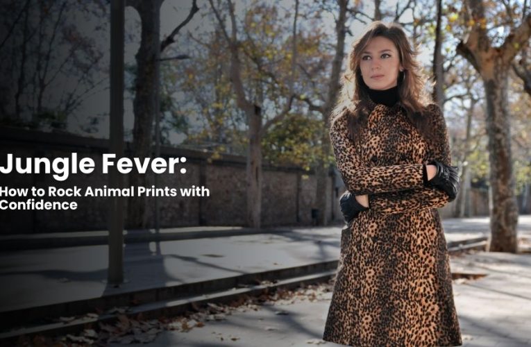 Jungle Fever: How to Rock Animal Prints with Confidence
