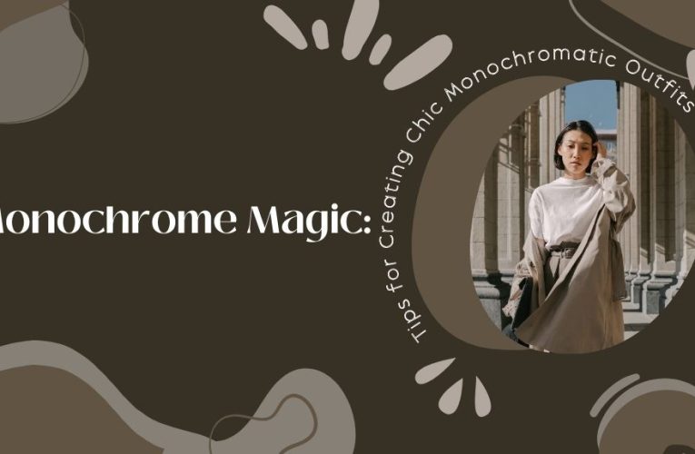 Monochrome Magic: Tips for Creating Chic Monochromatic Outfits