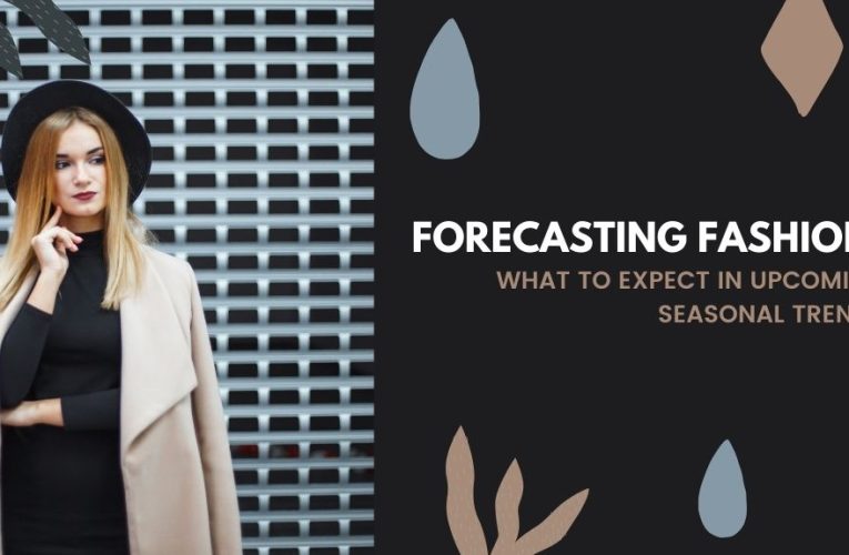 Forecasting Fashion: What to Expect in Upcoming Seasonal Trends