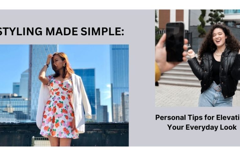 Styling Made Simple: Personal Tips for Elevating Your Everyday Look